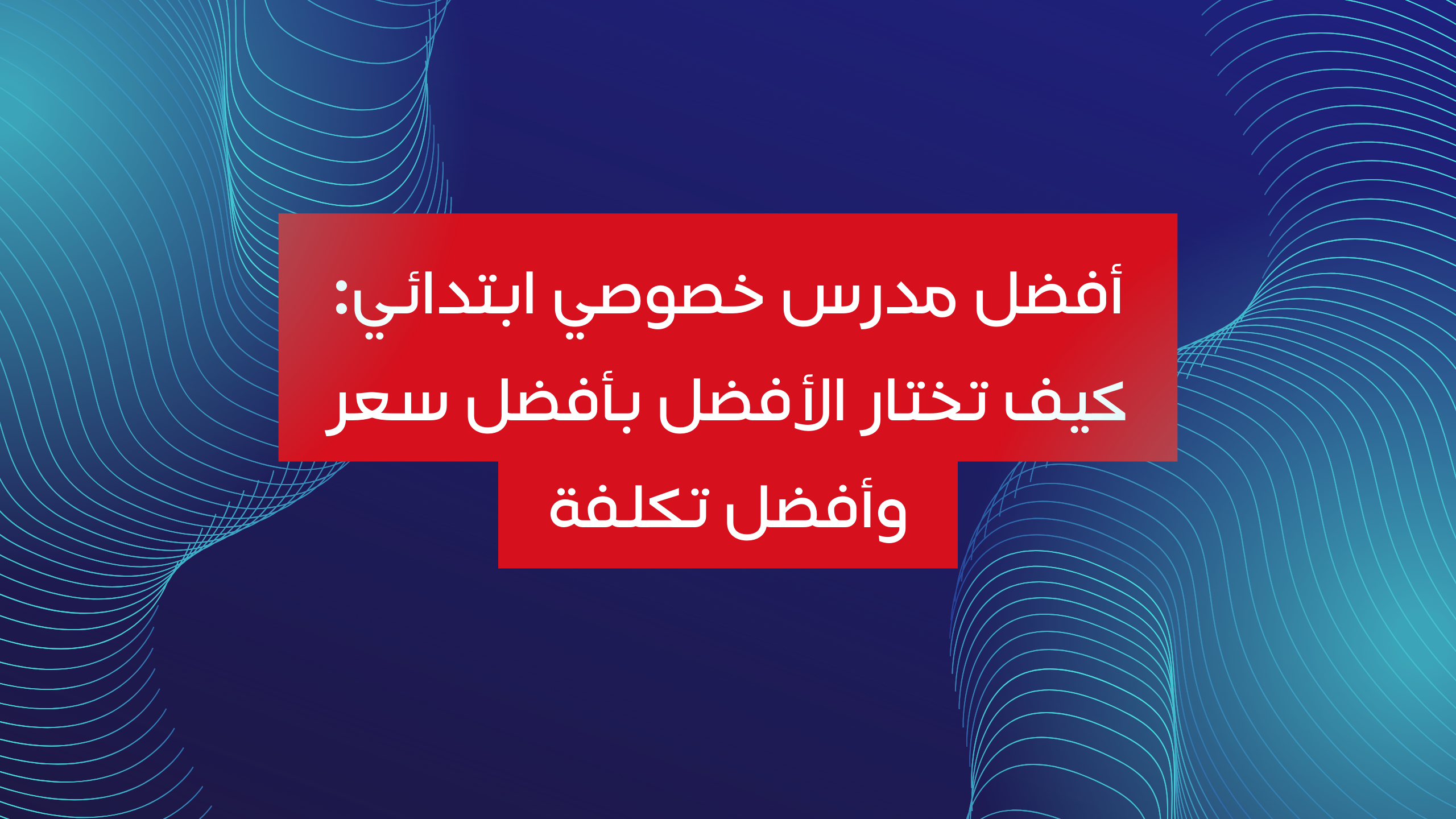 أفضل مدرس خصوصي ابتدائي: كيف تختار الأفضل بأفضل سعر وأفضل تكلفة